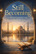Still Becoming: A Qur’an-Centered Guide for Revert Muslims